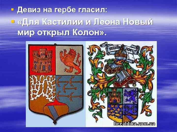 § Девиз на гербе гласил: § «Для Кастилии и Леона Новый мир открыл Колон»