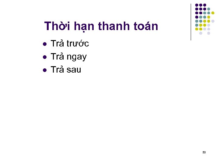 Thời hạn thanh toán l l l Trả trước Trả ngay Trả sau 50