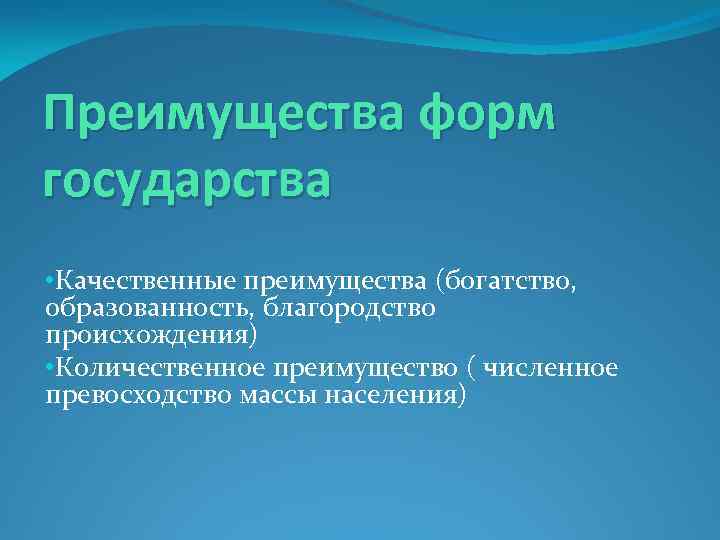 Преимущества форм государства • Качественные преимущества (богатство, образованность, благородство происхождения) • Количественное преимущество (
