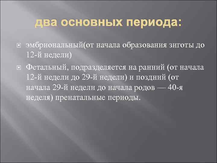 два основных периода: эмбриональный(от начала образования зиготы до 12 -й недели) Фетальный, подразделяется на