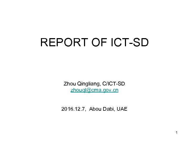 REPORT OF ICT-SD Zhou Qingliang, C/ICT-SD zhouql@cma. gov. cn 2016. 12. 7, Abou Dabi,