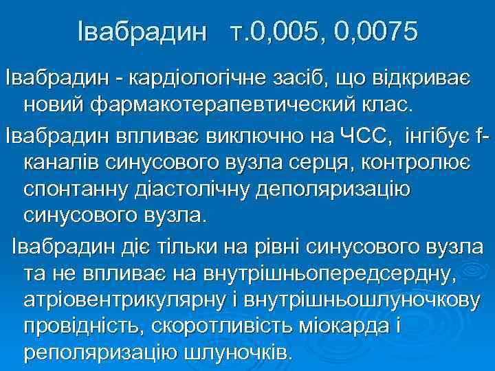 Івабрадин т. 0, 005, 0, 0075 Івабрадин - кардіологічне засіб, що відкриває новий фармакотерапевтический