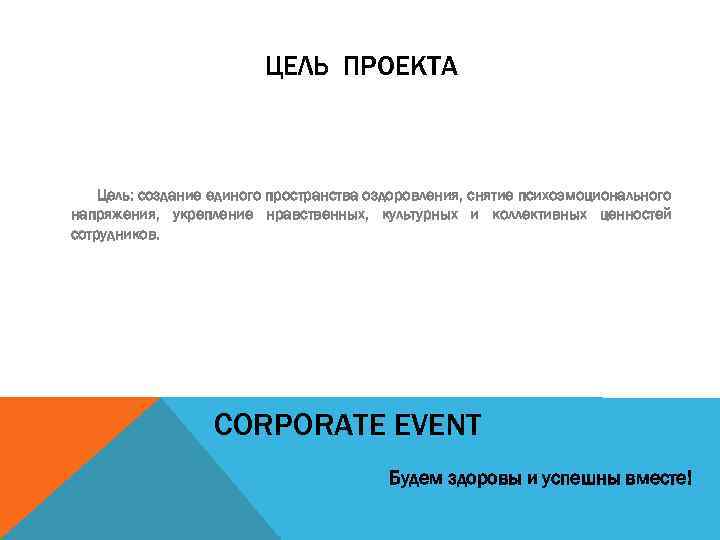 ЦЕЛЬ ПРОЕКТА Цель: создание единого пространства оздоровления, снятие психоэмоционального напряжения, укрепление нравственных, культурных и