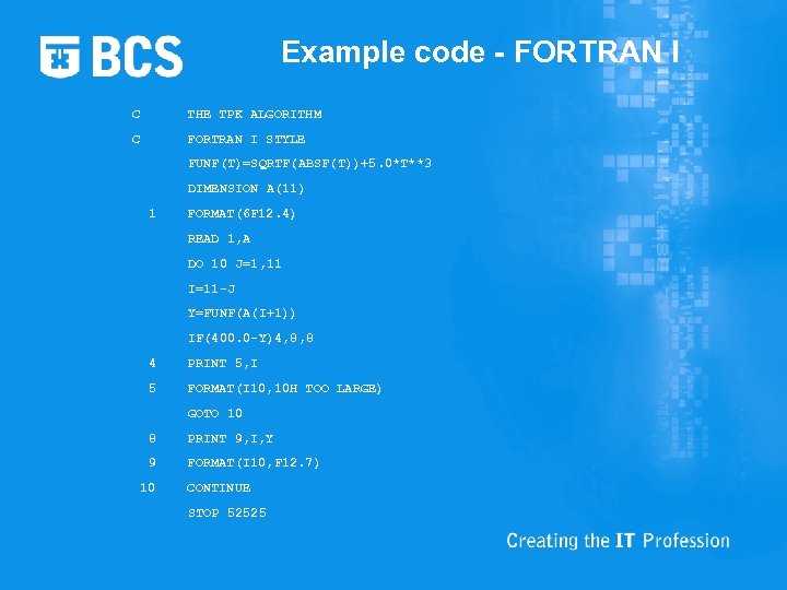 Example code - FORTRAN I C THE TPK ALGORITHM C FORTRAN I STYLE FUNF(T)=SQRTF(ABSF(T))+5.