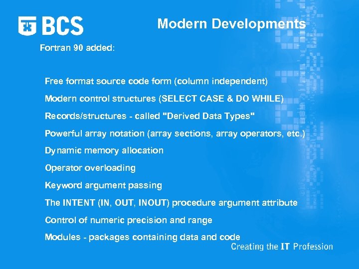 Modern Developments Fortran 90 added: Free format source code form (column independent) Modern control