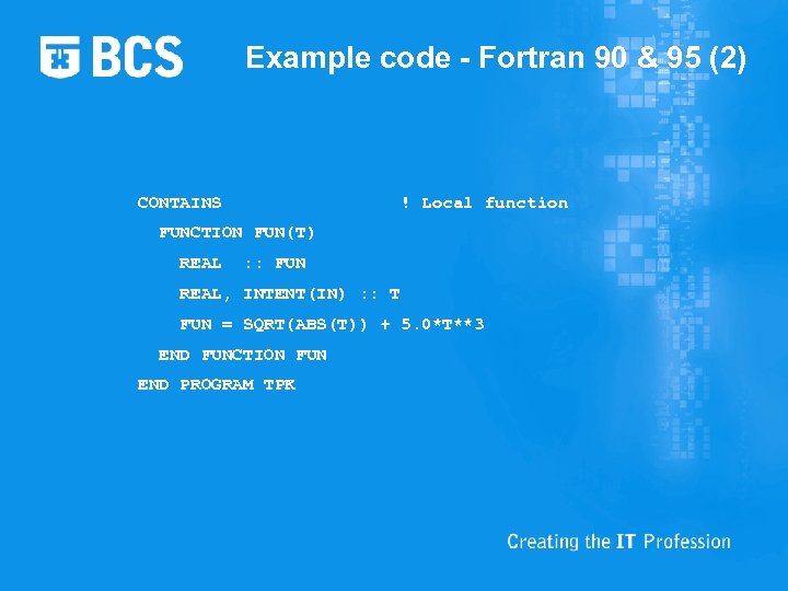 Example code - Fortran 90 & 95 (2) CONTAINS ! Local function FUNCTION FUN(T)