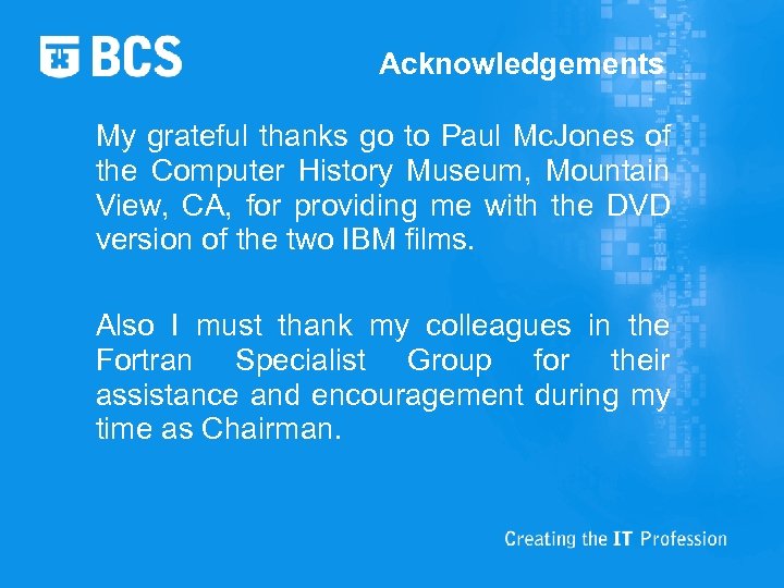 Acknowledgements My grateful thanks go to Paul Mc. Jones of the Computer History Museum,