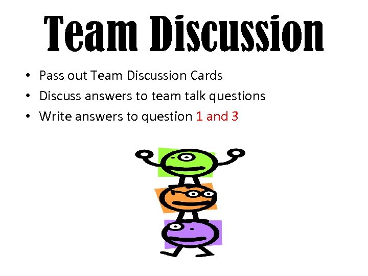 Team Discussion • Pass out Team Discussion Cards • Discuss answers to team talk