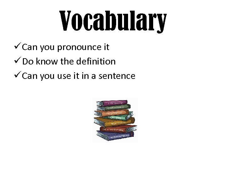 Vocabulary ü Can you pronounce it ü Do know the definition ü Can you