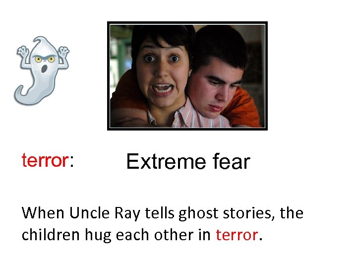 terror: Extreme fear When Uncle Ray tells ghost stories, the children hug each other