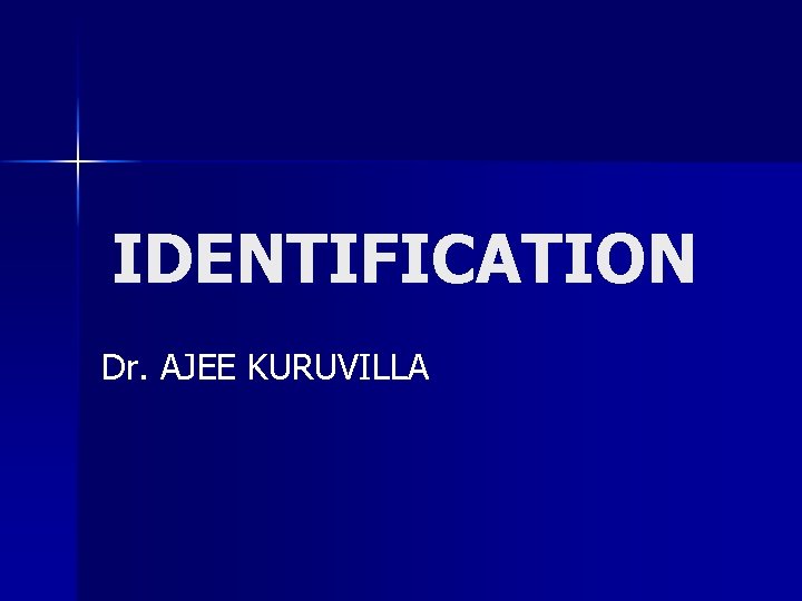 IDENTIFICATION Dr. AJEE KURUVILLA 