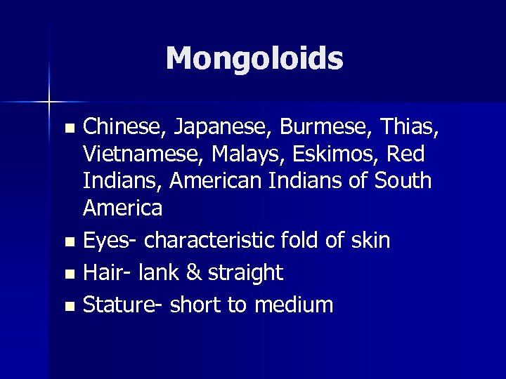 Mongoloids Chinese, Japanese, Burmese, Thias, Vietnamese, Malays, Eskimos, Red Indians, American Indians of South