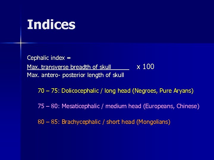 Indices Cephalic index = Max. transverse breadth of skull _____ Max. antero- posterior length