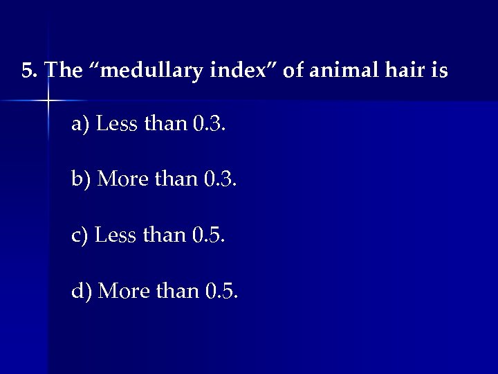 5. The “medullary index” of animal hair is a) Less than 0. 3. b)