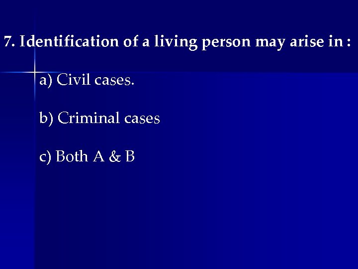 7. Identification of a living person may arise in : a) Civil cases. b)