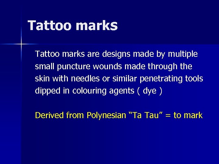 Tattoo marks are designs made by multiple small puncture wounds made through the skin