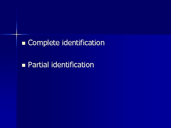 n Complete identification n Partial identification 