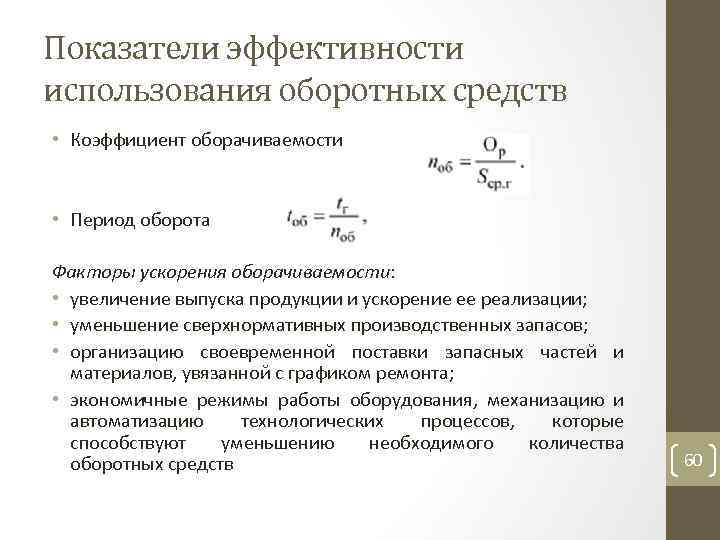 Показатели эффективности использования оборотных средств • Коэффициент оборачиваемости • Период оборота Факторы ускорения оборачиваемости: