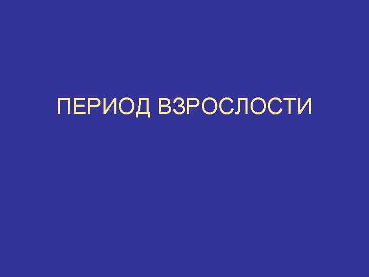 ПЕРИОД ВЗРОСЛОСТИ 