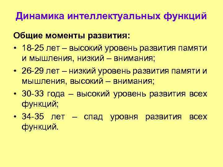 Динамика интеллектуальных функций Общие моменты развития: • 18 -25 лет – высокий уровень развития