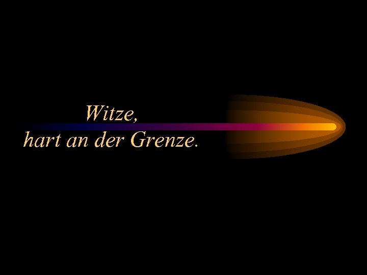 Witze, hart an der Grenze. 