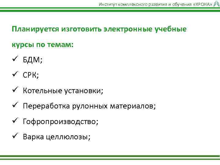 Институт комплексного развития и обучения «КРОНА» Планируется изготовить электронные учебные курсы по темам: ü