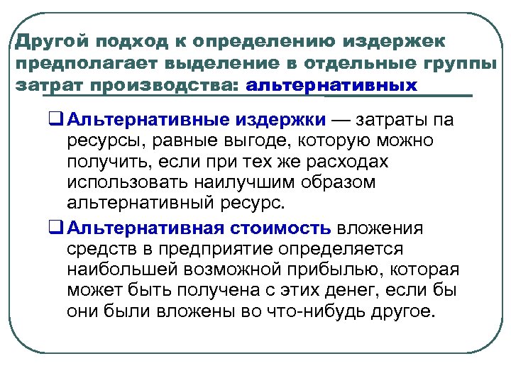 Другой подход к определению издержек предполагает выделение в отдельные группы затрат производства: альтернативных Альтернативные