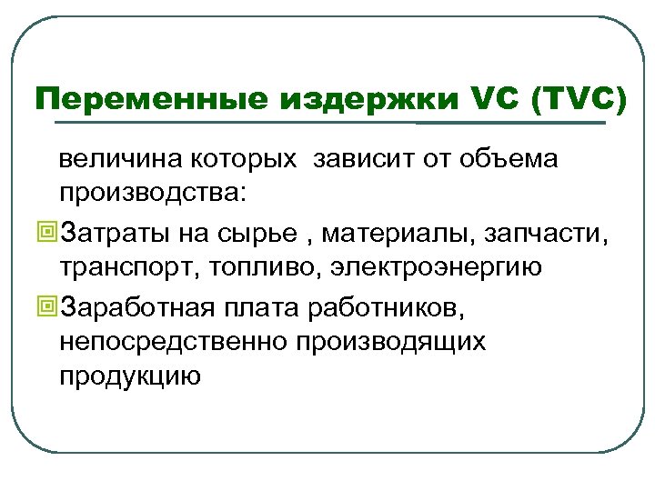 Переменные издержки VC (TVC) величина которых зависит от объема производства: Затраты на сырье ,