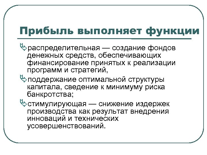 Прибыль выполняет функции распределительная — создание фондов денежных средств, обеспечивающих финансирование принятых к реализации