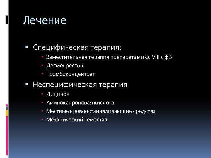 Лечение Специфическая терапия: Заместительная терапия препаратами ф. VIII с ф. В Десмопрессин Тромбоконцентрат Неспецифическая