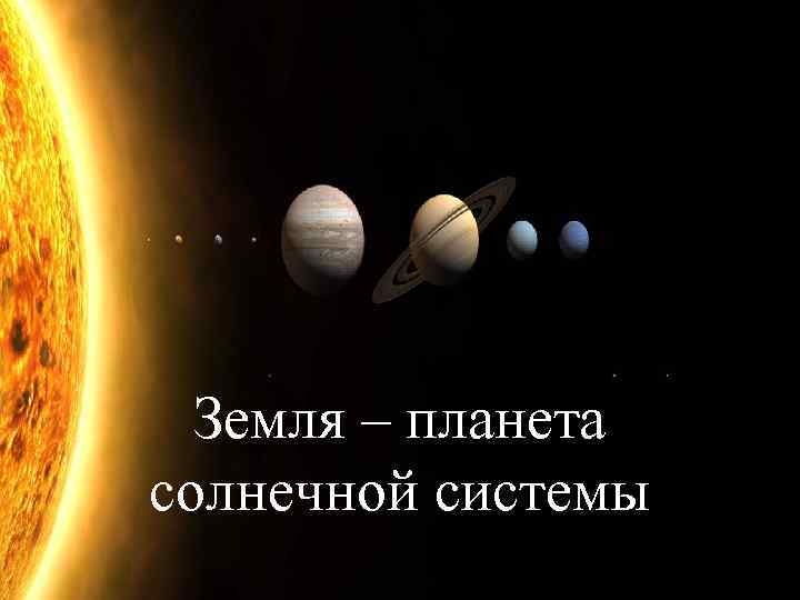 Земля – планета солнечной системы 