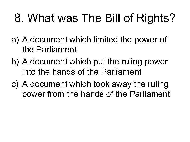 8. What was The Bill of Rights? a) A document which limited the power