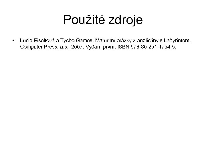 Použité zdroje • Lucie Eiseltová a Tycho Games. Maturitní otázky z angličtiny s Labyrintem.