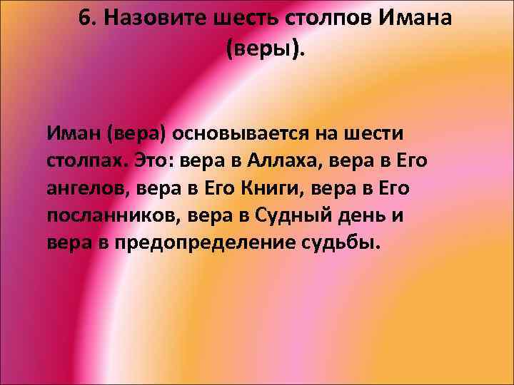 6. Назовите шесть столпов Имана (веры). Иман (вера) основывается на шести столпах. Это: вера