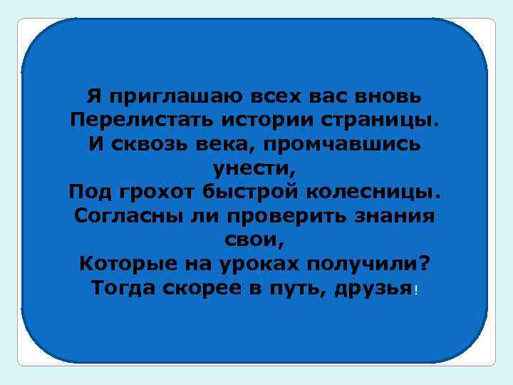 Я приглашаю всех вас вновь Перелистать истории страницы. И сквозь века, промчавшись унести, Под