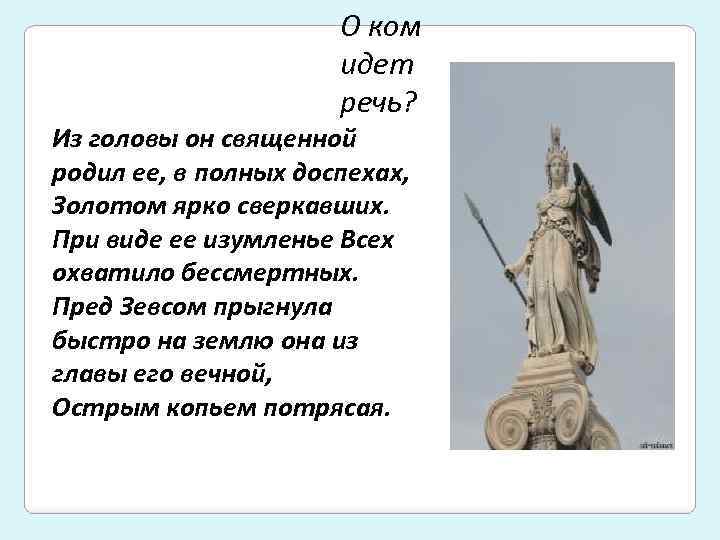 О ком идет речь? Из головы он священной родил ее, в полных доспехах, Золотом