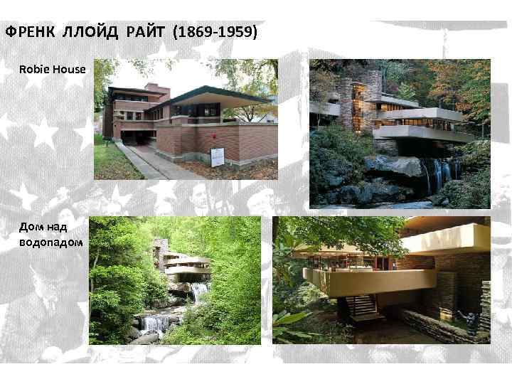 ФРЕНК ЛЛОЙД РАЙТ (1869 -1959) Robie House Дом над водопадом 