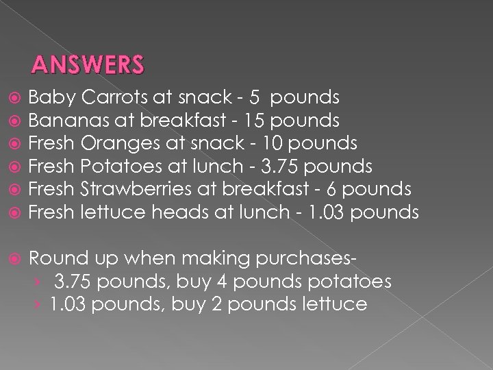 ANSWERS Baby Carrots at snack - 5 pounds Bananas at breakfast - 15 pounds