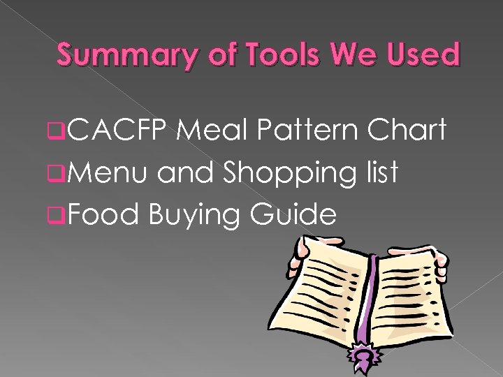 Summary of Tools We Used q. CACFP Meal Pattern Chart q. Menu and Shopping