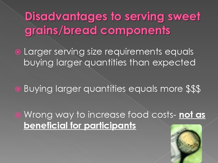 Disadvantages to serving sweet grains/bread components Larger serving size requirements equals buying larger quantities