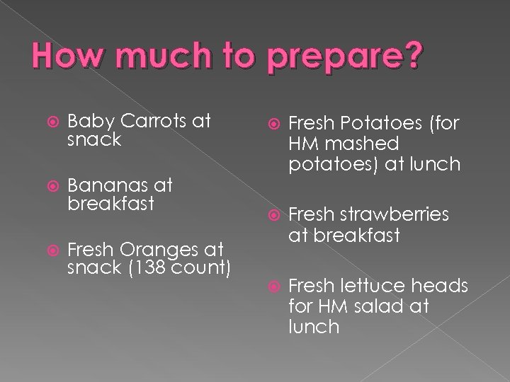 How much to prepare? Baby Carrots at snack Bananas at breakfast Fresh Potatoes (for