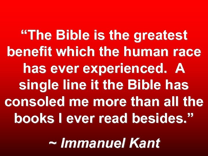 “The Bible is the greatest benefit which the human race has ever experienced. A