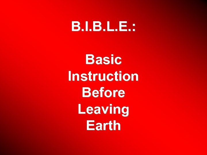 B. I. B. L. E. : Basic Instruction Before Leaving Earth 