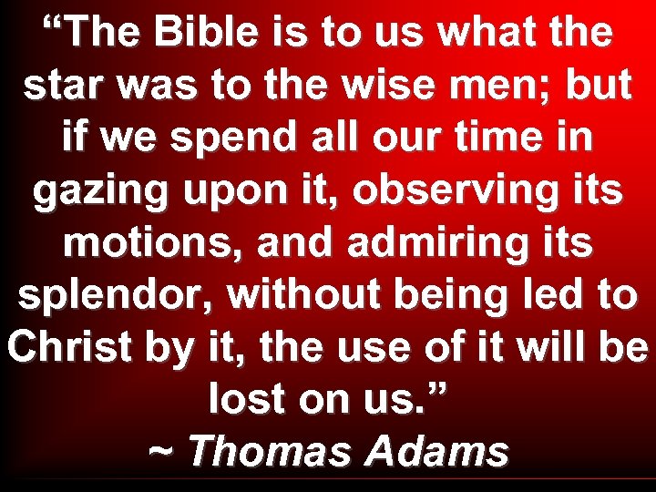 “The Bible is to us what the star was to the wise men; but