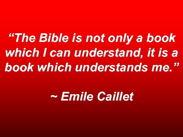 “The Bible is not only a book which I can understand, it is a
