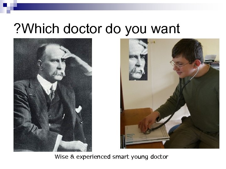 ? Which doctor do you want Wise & experienced smart young doctor 