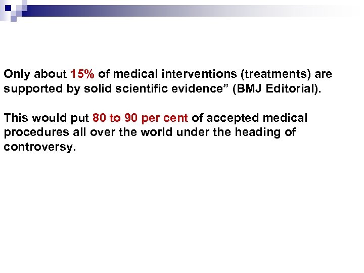 Only about 15% of medical interventions (treatments) are supported by solid scientific evidence” (BMJ