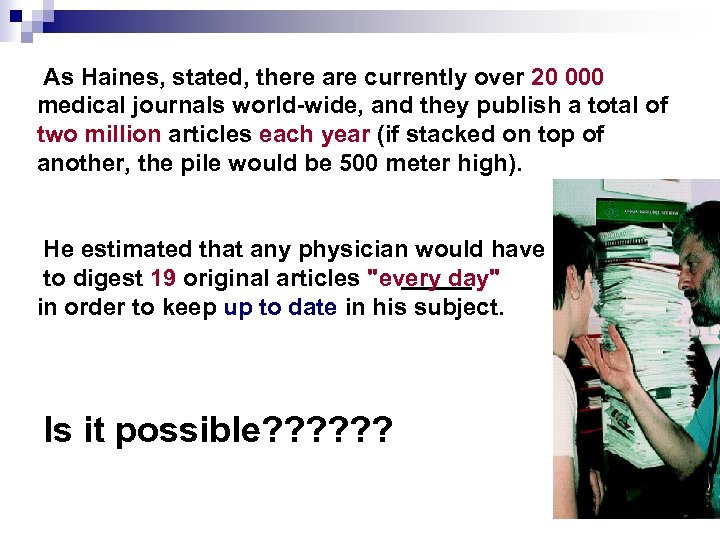 As Haines, stated, there are currently over 20 000 medical journals world-wide, and they