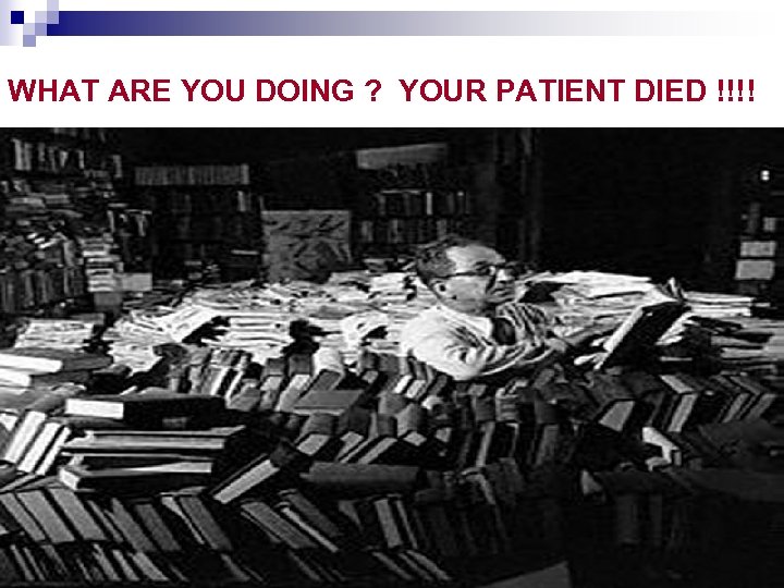 WHAT ARE YOU DOING ? YOUR PATIENT DIED !!!! 