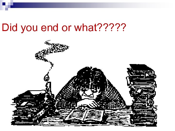 Did you end or what? ? ? 